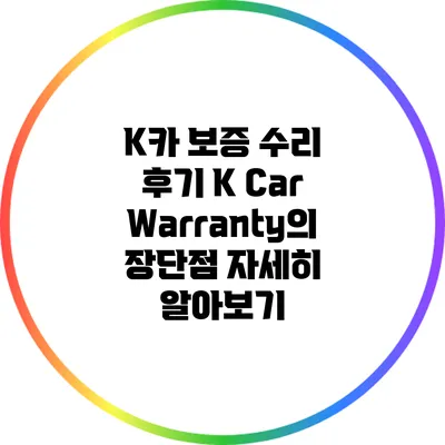 K카 보증 수리 후기: K Car Warranty의 장단점 자세히 알아보기