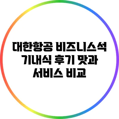 대한항공 비즈니스석 기내식 후기: 맛과 서비스 비교