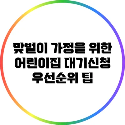 맞벌이 가정을 위한 어린이집 대기신청 우선순위 팁