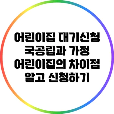 어린이집 대기신청: 국공립과 가정 어린이집의 차이점 알고 신청하기