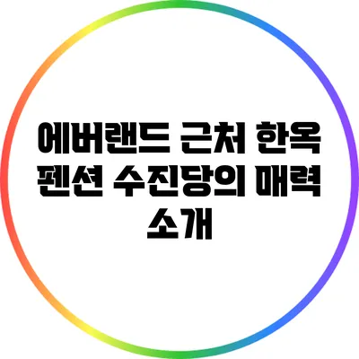 에버랜드 근처 한옥 펜션 수진당의 매력 소개