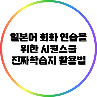 일본어 회화 연습을 위한 시원스쿨 진짜학습지 활용법