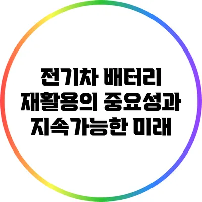전기차 배터리 재활용의 중요성과 지속가능한 미래
