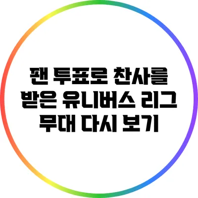 팬 투표로 찬사를 받은 유니버스 리그 무대 다시 보기