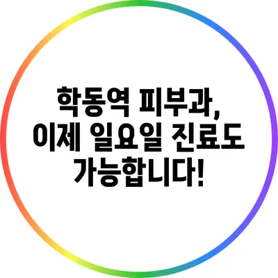 학동역 피부과, 이제 일요일 진료도 가능합니다!