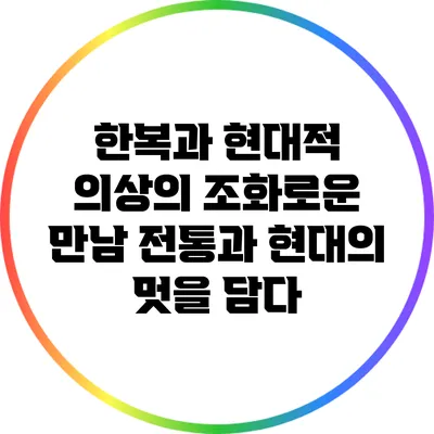 한복과 현대적 의상의 조화로운 만남: 전통과 현대의 멋을 담다