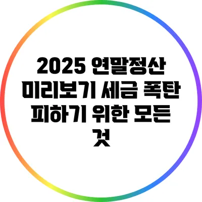 2025 연말정산 미리보기: 세금 폭탄 피하기 위한 모든 것
