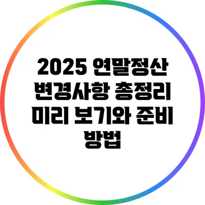 2025 연말정산 변경사항 총정리: 미리 보기와 준비 방법