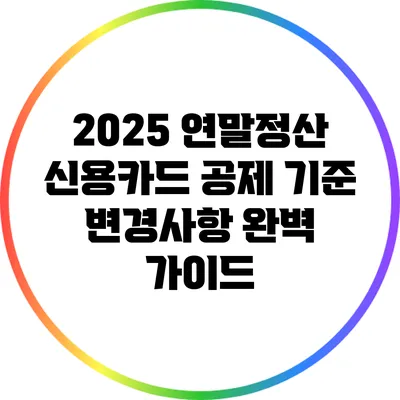 2025 연말정산 신용카드 공제 기준 변경사항 완벽 가이드