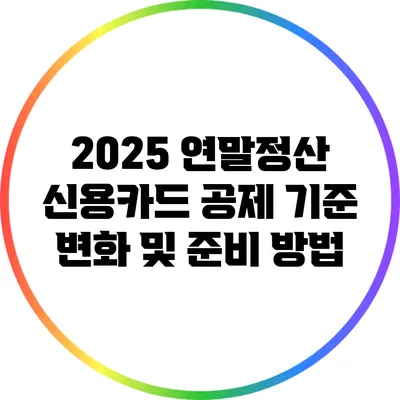 2025 연말정산 신용카드 공제 기준 변화 및 준비 방법