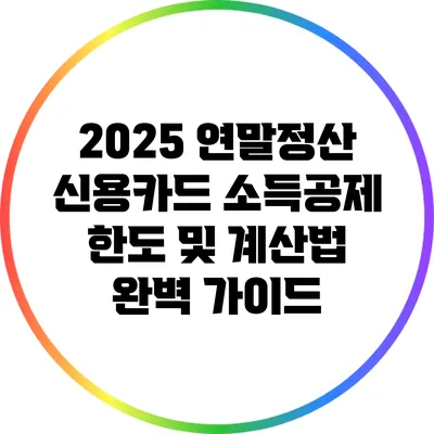 2025 연말정산 신용카드 소득공제: 한도 및 계산법 완벽 가이드