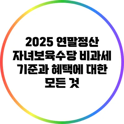 2025 연말정산: 자녀보육수당 비과세 기준과 혜택에 대한 모든 것
