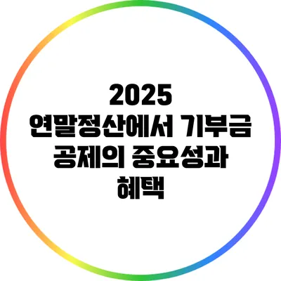 2025 연말정산에서 기부금 공제의 중요성과 혜택