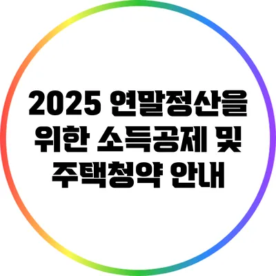 2025 연말정산을 위한 소득공제 및 주택청약 안내