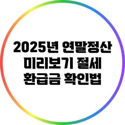 2025년 연말정산 미리보기: 절세 환급금 확인법