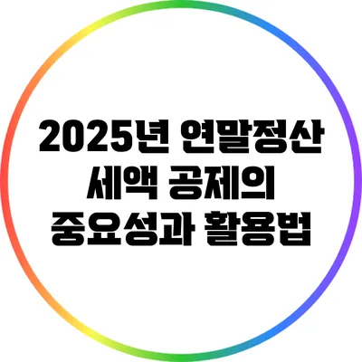 2025년 연말정산 세액 공제의 중요성과 활용법