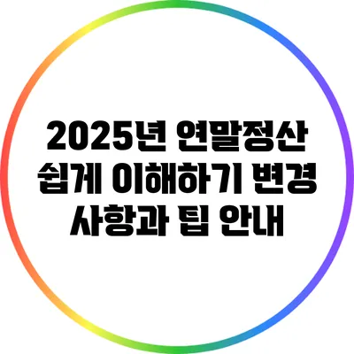 2025년 연말정산 쉽게 이해하기: 변경 사항과 팁 안내
