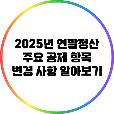 2025년 연말정산 주요 공제 항목 변경 사항 알아보기