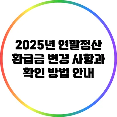 2025년 연말정산 환급금 변경 사항과 확인 방법 안내