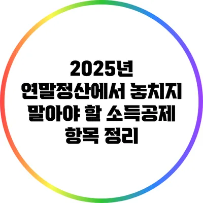 2025년 연말정산에서 놓치지 말아야 할 소득공제 항목 정리