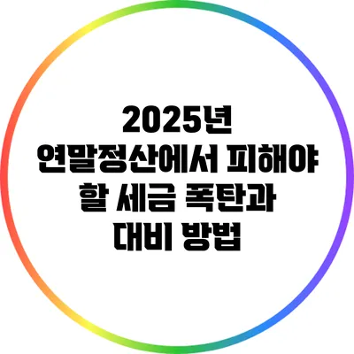 2025년 연말정산에서 피해야 할 세금 폭탄과 대비 방법