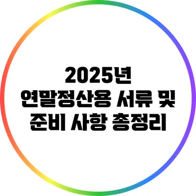 2025년 연말정산용 서류 및 준비 사항 총정리
