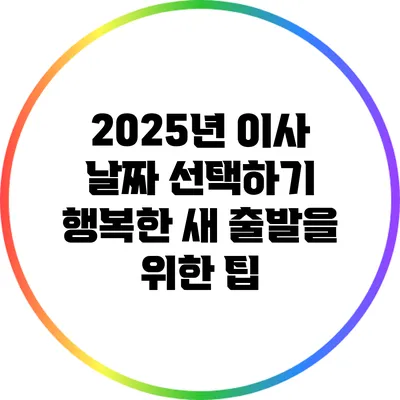 2025년 이사 날짜 선택하기: 행복한 새 출발을 위한 팁