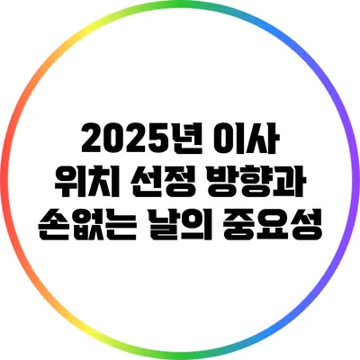 2025년 이사 위치 선정: 방향과 손없는 날의 중요성