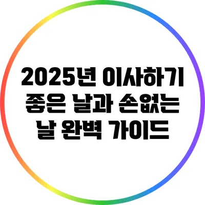 2025년 이사하기 좋은 날과 손없는 날 완벽 가이드