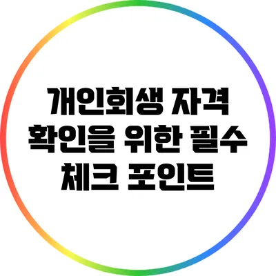 개인회생 자격 확인을 위한 필수 체크 포인트