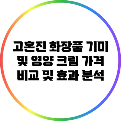 고혼진 화장품 기미 및 영양 크림 가격 비교 및 효과 분석