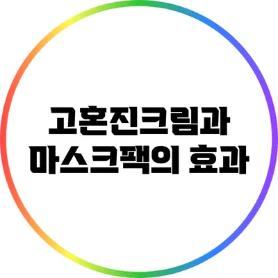 고혼진크림과 마스크팩의 효과
