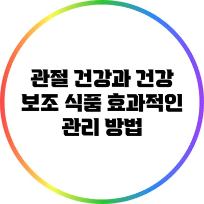 관절 건강과 건강 보조 식품: 효과적인 관리 방법