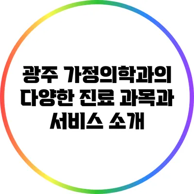 광주 가정의학과의 다양한 진료 과목과 서비스 소개