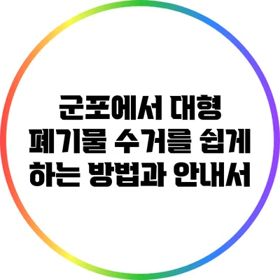 군포에서 대형 폐기물 수거를 쉽게 하는 방법과 안내서