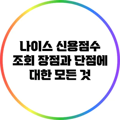 나이스 신용점수 조회: 장점과 단점에 대한 모든 것