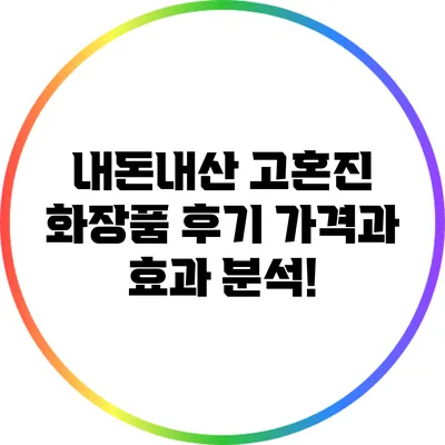 내돈내산 고혼진 화장품 후기: 가격과 효과 분석!