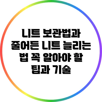 니트 보관법과 줄어든 니트 늘리는 법: 꼭 알아야 할 팁과 기술