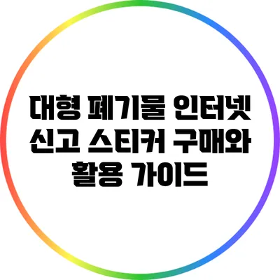 대형 폐기물 인터넷 신고 스티커 구매와 활용 가이드