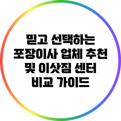 믿고 선택하는 포장이사 업체 추천 및 이삿짐 센터 비교 가이드