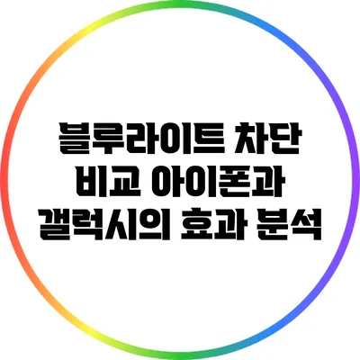 블루라이트 차단 비교: 아이폰과 갤럭시의 효과 분석