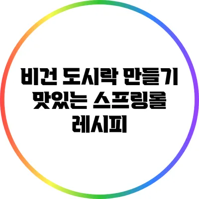 비건 도시락 만들기: 맛있는 스프링롤 레시피