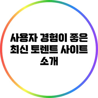 사용자 경험이 좋은 최신 토렌트 사이트 소개