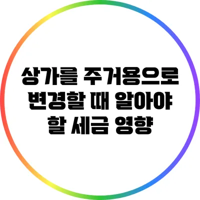 상가를 주거용으로 변경할 때 알아야 할 세금 영향