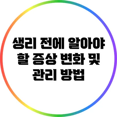 생리 전에 알아야 할 증상 변화 및 관리 방법