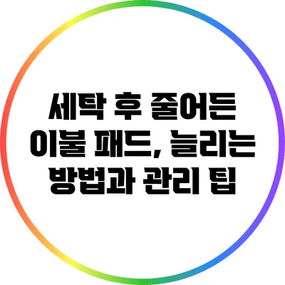 세탁 후 줄어든 이불 패드, 늘리는 방법과 관리 팁