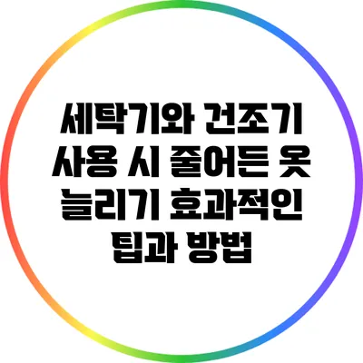 세탁기와 건조기 사용 시 줄어든 옷 늘리기: 효과적인 팁과 방법