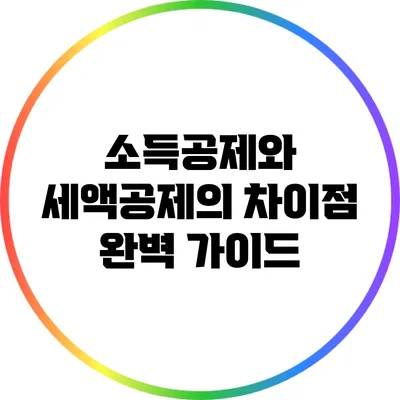소득공제와 세액공제의 차이점 완벽 가이드