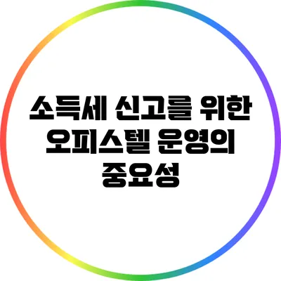 소득세 신고를 위한 오피스텔 운영의 중요성