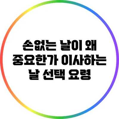 손없는 날이 왜 중요한가? 이사하는 날 선택 요령